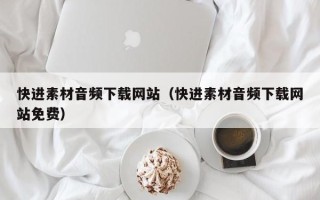 兴安盟快进素材音频下载网站（快进素材音频下载网站免费）