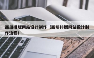 兴安盟画册排版网站设计制作（画册排版网站设计制作流程）